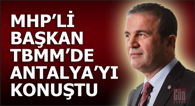 MHP li Başkan, Antalya nın sorunlarını anlattı