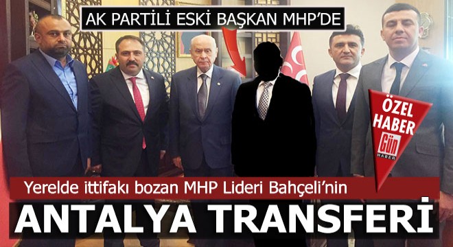 MHP nin Ak Parti den ilk transferi Antalya dan bir başkan...