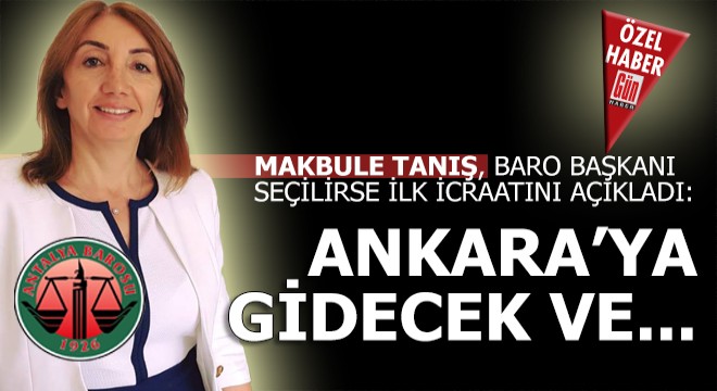 Makbule Tanış, Antalya Baro başkanı seçilirse ilk icraatı Ankara’ya gidip…