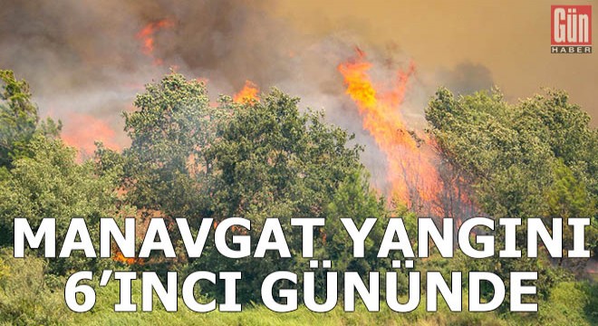 Manavgat taki büyük yangın 6 ıncı gününde