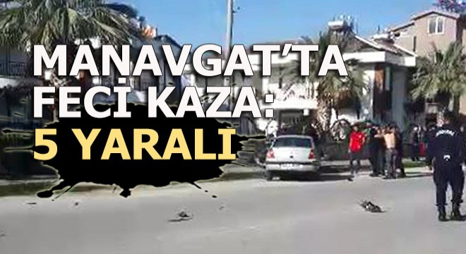 Manavgat ta feci kaza: 5 yaralı