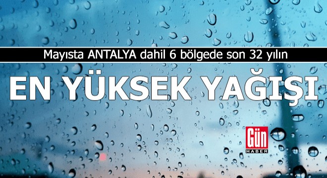 Antalya dahil 6 bölgede son 32 yılın en yüksek yağışı