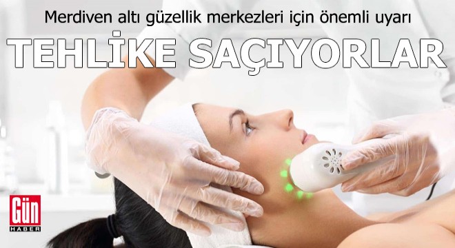 Merdiven altı güzellik merkezleri için önemli uyarı