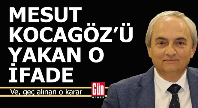 Mesut Kocagöz ü yakan ifade ve geç yayınlanan istifa kararı