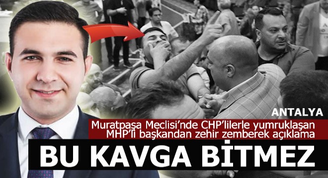 Muratpaşa Meclisi ndeki kavganın tarafı MHP li başkandan zehir zemberek açıklama