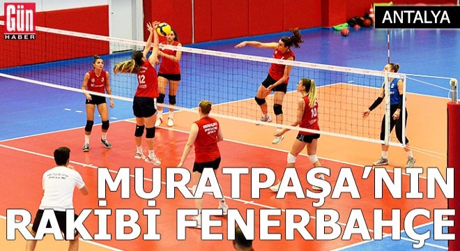 Muratpaşa nın rakibi Fenerbahçe