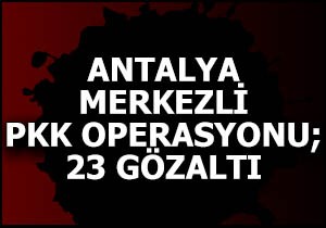 Antalya da 2 parti yöneticisi dahil 23 gözaltı
