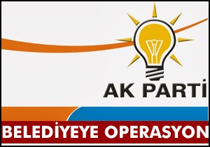 AKP li belediyeye operasyon
