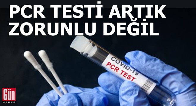 PCR testi zorunluluğu kaldırıldı