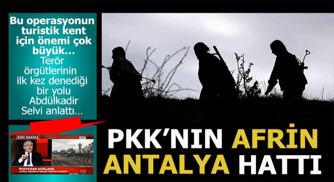 PKK nın Afrin-Antalya hattı...