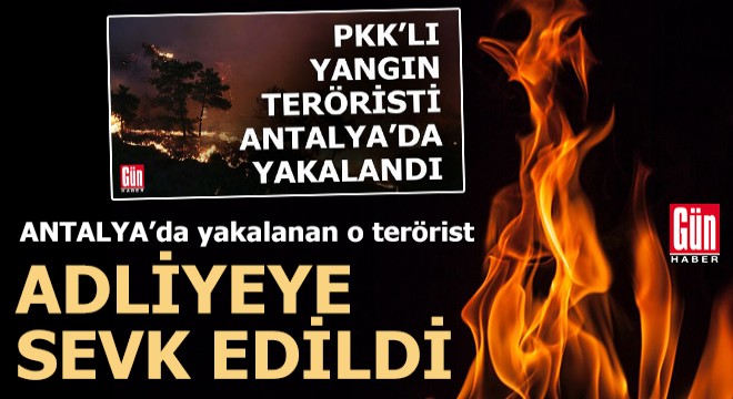 PKK nın yangın teröristi tutuklandı
