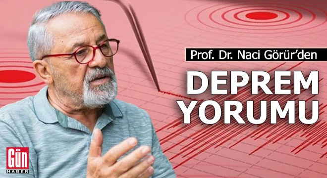 Prof. Dr. Naci Görür den deprem yorumu