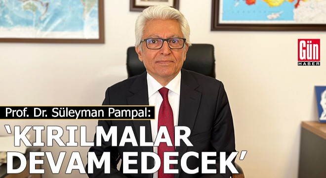 Prof. Dr. Pampal: Kırılmalar devam edecek