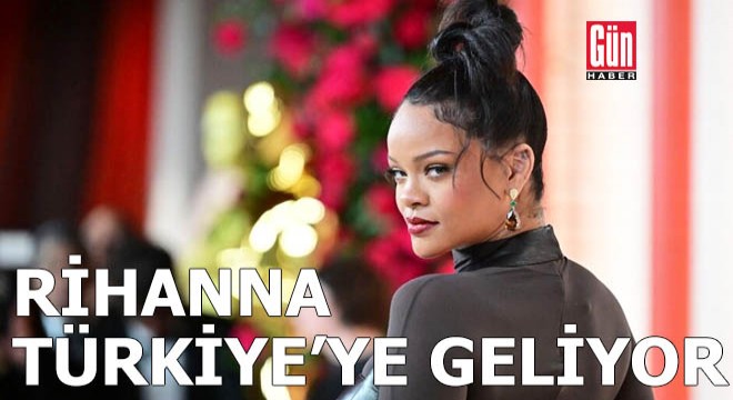 Rihanna Türkiye’ye geliyor