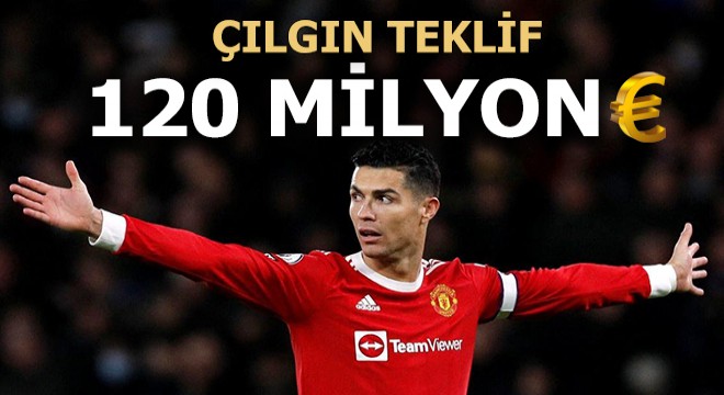 Ronaldo ya 120 Milyon Euroluk teklif