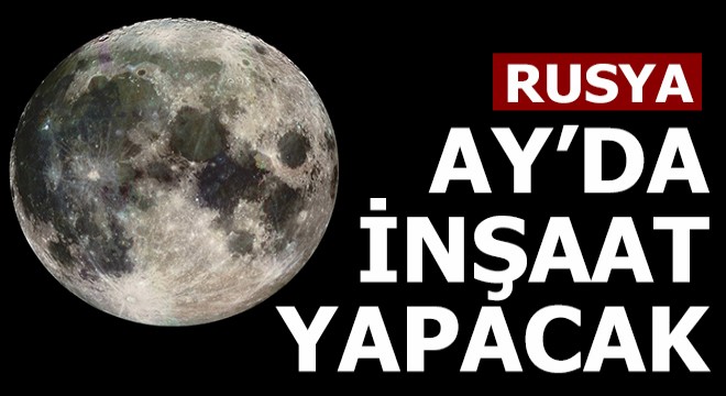 Rusya Ay da inşaat yapacak