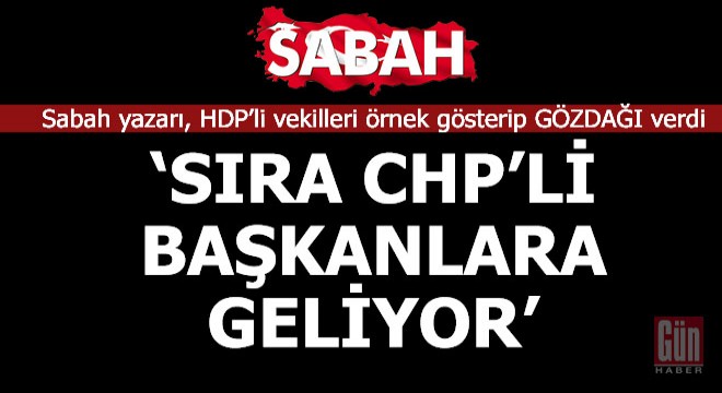 Sabah yazarından CHP li belediye başkanlarına  Gözdağı 