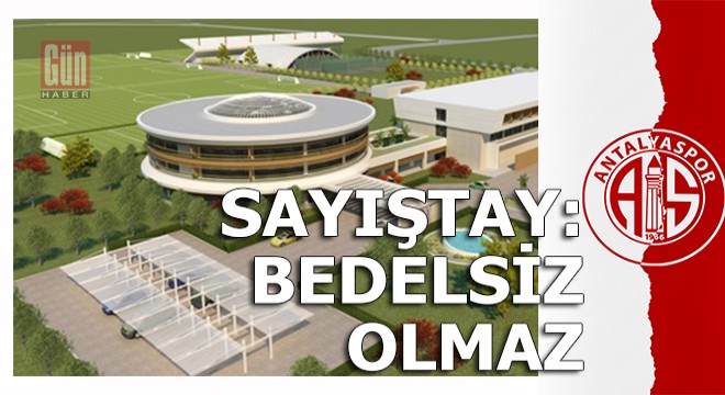 Sayıştay bu kez Antalyaspor Kamp Tesisleri ni rapor etti