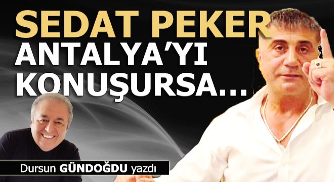 Sedat Peker Antalya’yı konuşursa…