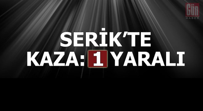 Serik te kaza: 1 yaralı