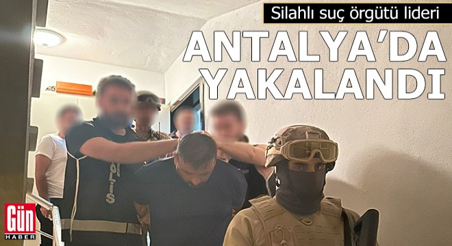 Silahlı suç örgütü lideri, Antalya da yakalandı