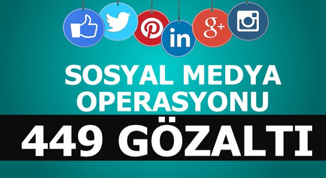 Sosyal medya operasyonu; 449 gözaltı