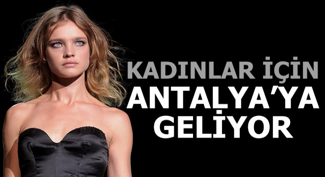 Süper model Vodianova, Antalya ya geliyor