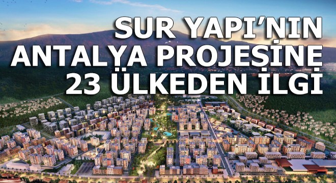 Sur Yapı’nın Antalya projesine 23 ülkeden ilgi