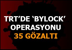 TRT de  Bylock  operasyonu: 35 gözaltı