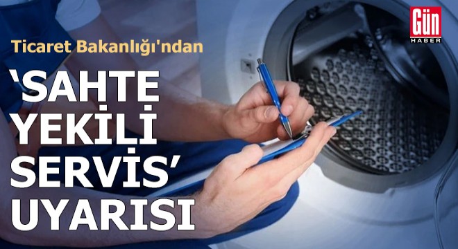 Ticaret Bakanlığı'ndan 'sahte yetkili servis' uyarısı