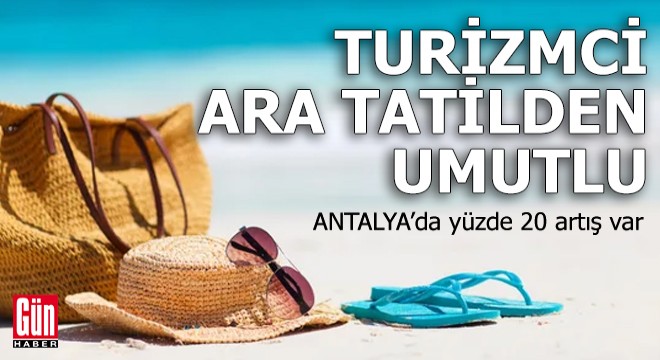 Turizmci ara tatilden umutlu: Antalya da yüzde 20 artış var