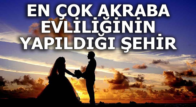 Türkiye de akraba evliliği en fazla ve az olan iller