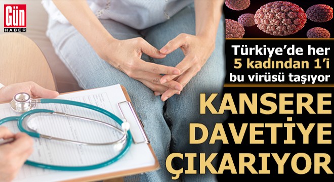 Türkiye’de her 5 kadından 1’i kansere davetiye çıkaran virüsü taşıyor
