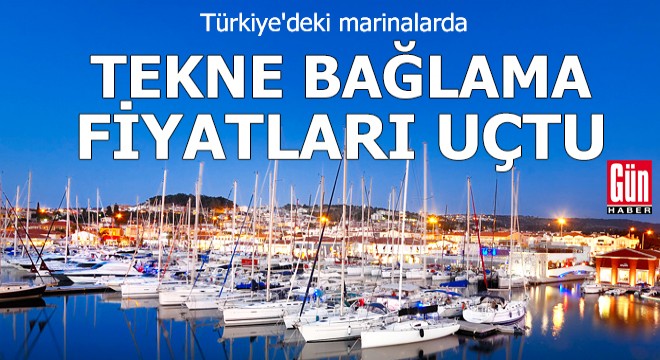 Türkiye deki marinalarda tekne bağlama fiyatları uçtu