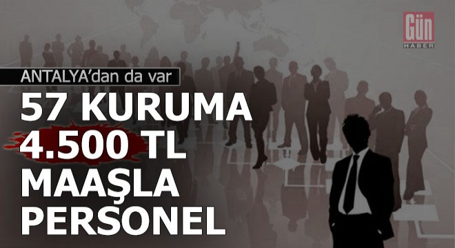 Türkiye genelinde 57 kuruma 4500 TL maaş ile personel alımı