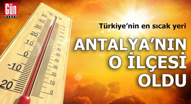 Türkiye’nin en sıcak yeri Antalya nın o ilçesi oldu