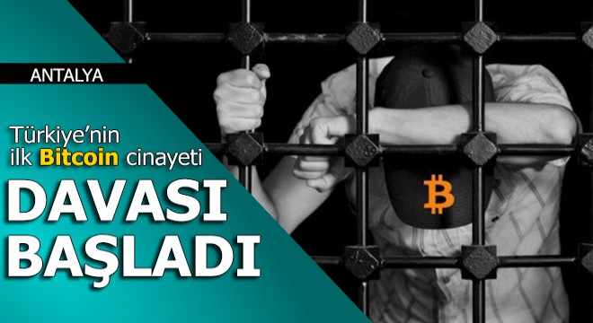 Türkiye nin ilk bitcoin cinayeti davası başladı