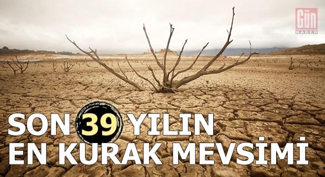 Türkiye son 39 yılın en kurak mevsimini geçirdi