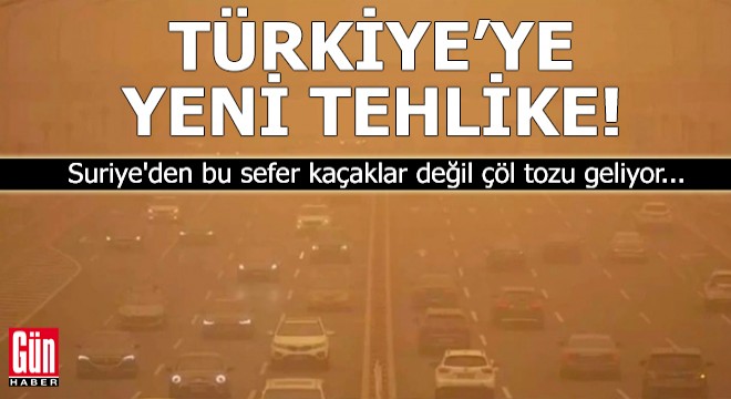 Türkiye ye yeni tehlike! Suriye den çöl tozu geliyor