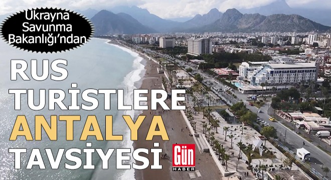 Ukrayna Savunma Bakanlığı’ndan Rus turistlere Antalya tavsiyesi