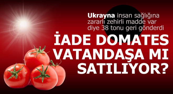 Ukrayna domatesleri iade etti