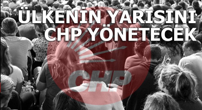 Ülke nüfusunun yarısını CHP yönetecek