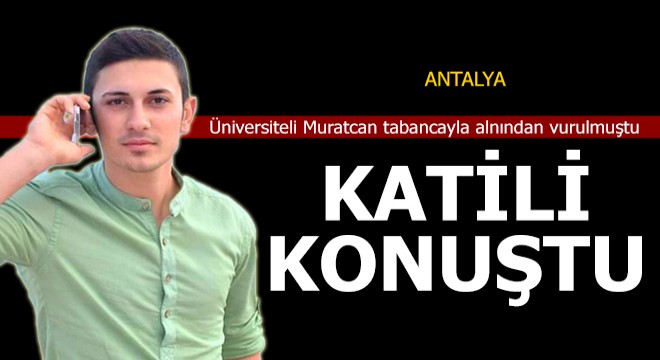 Üniversiteli Muratcan ın katili konuştu