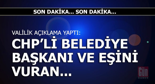 Valilik açıkladı: CHP li belediye başkanı ve eşini vuran...