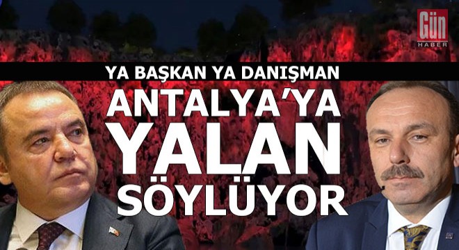 Ya başkan, ya danışmanı Antalya ya yalan söylüyor
