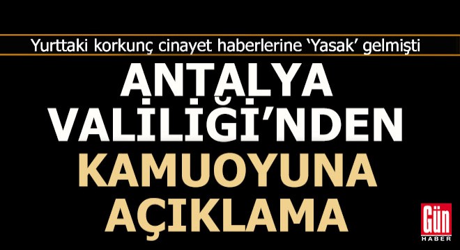 Yayın yasağı getirilen vahşetle ilgili Antalya Valiliği açıklaması