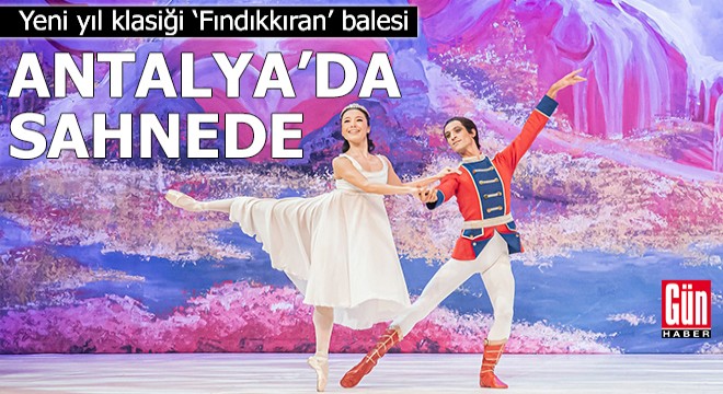 Yeni yıl klasiği ‘Fındıkkıran’ balesi Antalya da sahnede