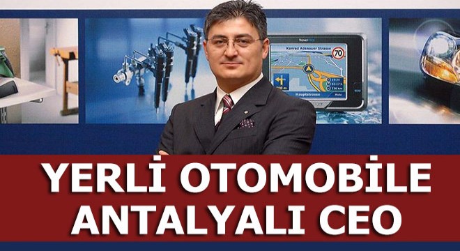Yerli otomobilin CEO su Antalyalı Mehmet Gürcan Karakaş oldu