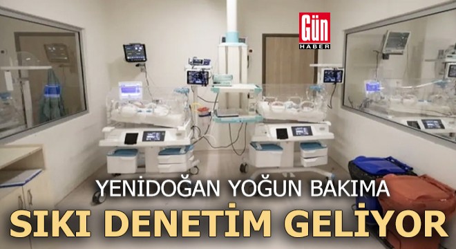 Yoğun bakıma sıkı denetim geliyor