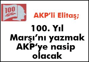 Elitaş; 100. Yıl Marşı nı yazmak AKP ye nasip olacak